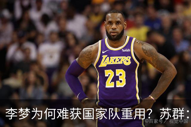李梦为何难获国家队重用？苏群：宫鲁鸣曾令CBA70分先生孙军离队
